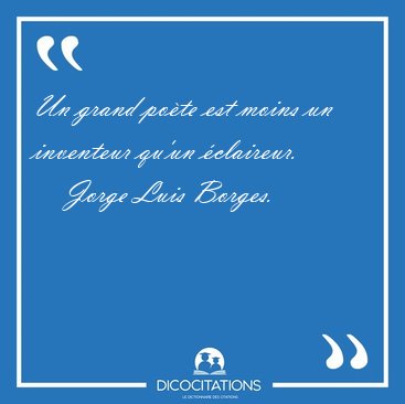 Un grand pote est moins un inventeur qu'un [...] - Jorge Luis Borges...