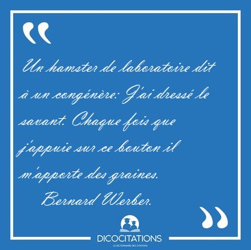 Un hamster de laboratoire dit � un cong�n�re: J'ai dress� le [...] - Bernard Werber...