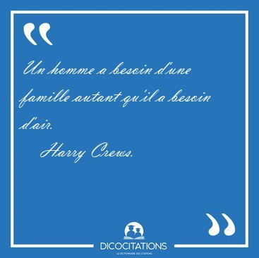 Un homme a besoin d'une famille autant qu'il a besoin [...] - Harry Crews...