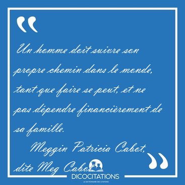 Un homme doit suivre son propre chemin dans le monde, tant que [...] - Meggin Patricia Cabot, dite Meg Cabot...