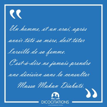 Un homme, et un vrai, aprs avoir tt sa mre, doit tter [...] - Massa Makan Diabat...