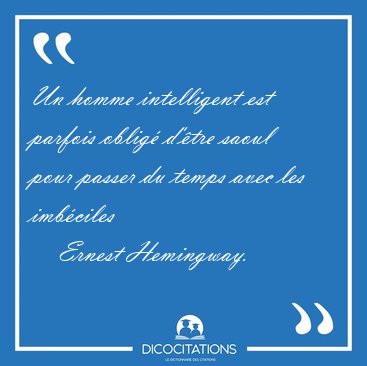 Un homme intelligent est parfois oblig� d'�tre saoul pour passer [...] - Ernest Hemingway...