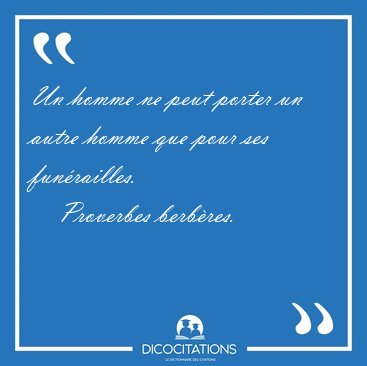 Un homme ne peut porter un autre homme que pour ses [...] - Proverbes berbres...