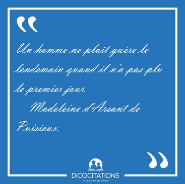Un homme ne pla�t gu�re le lendemain quand il n'a pas plu le [...] - Madeleine d'Arsant de Puisieux...