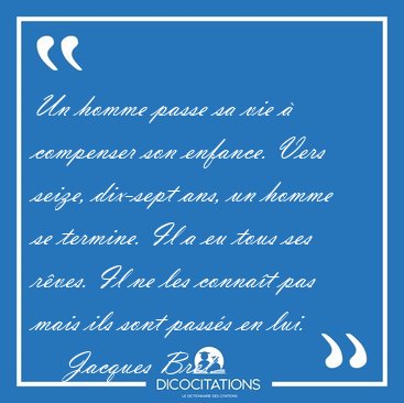 Un homme passe sa vie  compenser son enfance. Vers seize, [...] - Jacques Brel...