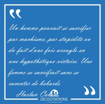 Un homme pouvait se sacrifier par machisme, par stupidit� ou du [...] - Harlan Coben...