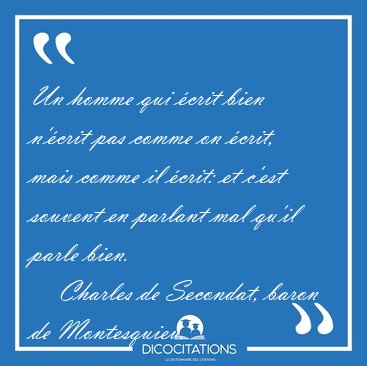 Un homme qui �crit bien n'�crit pas comme on �crit, mais comme [...] - Charles de Secondat, baron de Montesquieu...