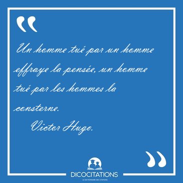 Un homme tu par un homme effraye la pense, un homme tu par [...] - Victor Hugo...