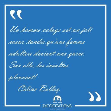 Un homme volage est un joli coeur, tandis qu'une femme adultre [...] - Cline Belloq...