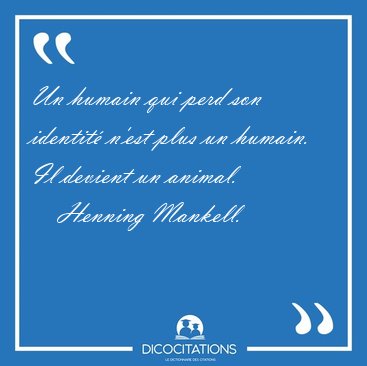 Un humain qui perd son identit� n'est plus un humain. Il devient [...] - Henning Mankell...