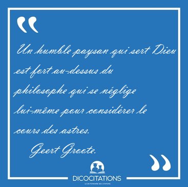 Un humble paysan qui sert Dieu est fort au-dessus du philosophe [...] - Geert Groote...