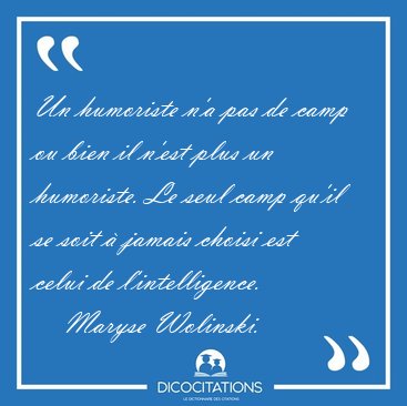 Un humoriste n'a pas de camp ou bien il n'est plus un humoriste. [...] - Maryse Wolinski...