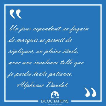 Un jour cependant, ce faquin de marquis se permit de rpliquer, [...] - Alphonse Daudet...