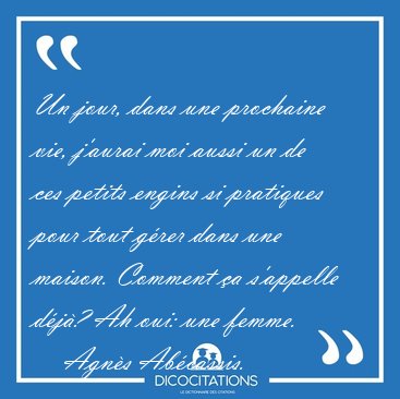 Un jour, dans une prochaine vie, j'aurai moi aussi un de ces [...] - Agns Abcassis...