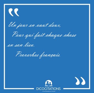 Un jour en vaut deux,    Pour qui fait chaque chose en son [...] - Proverbes fran�ais...