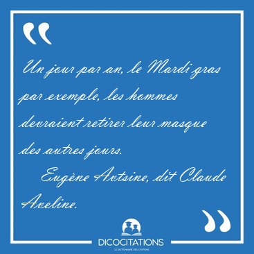 Un jour par an, le Mardi gras par exemple, les hommes devraient [...] - Eugne Avtsine, dit Claude Aveline...