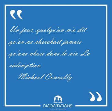 Un jour, quelqu'un m'a dit qu'on ne cherchait jamais qu'une [...] - Michael Connelly...