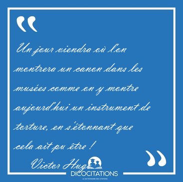 Un jour viendra o l'on montrera un canon dans les muses comme [...] - Victor Hugo...