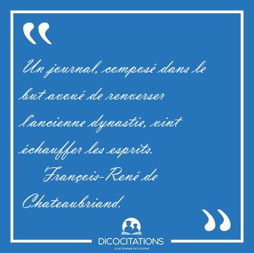 Un journal, compos� dans le but avou� de renverser l'ancienne [...] - Fran�ois-Ren� de Chateaubriand...