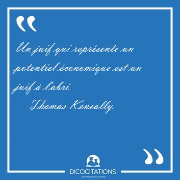 Un juif qui repr�sente un potentiel �conomique est un juif � [...] - Thomas Keneally...