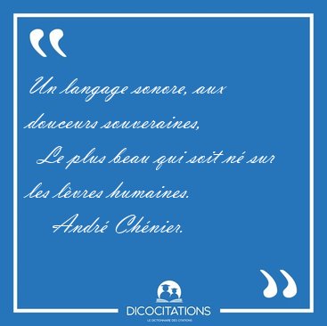 Un langage sonore, aux douceurs souveraines,    Le plus beau qui [...] - Andr Chnier...