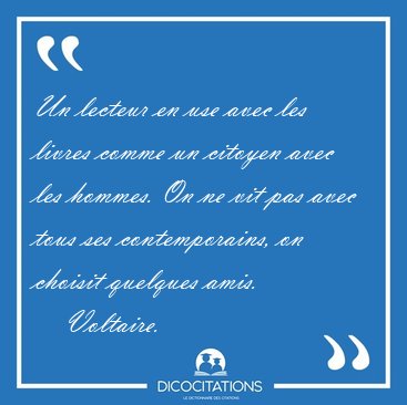 Un lecteur en use avec les livres comme un citoyen avec les [...] - Voltaire...