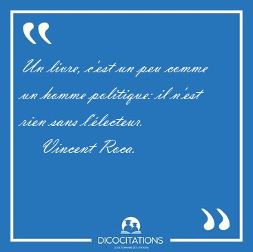 Un livre, c'est un peu comme un homme politique: il n'est rien [...] - Vincent Roca...