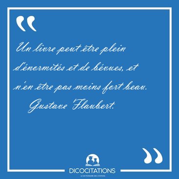Un livre peut �tre plein d'�normit�s et de b�vues, et n'en �tre [...] - Gustave Flaubert...