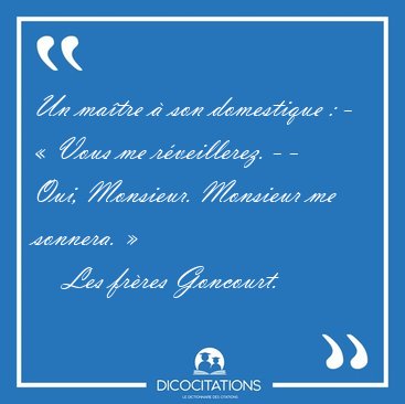 Un ma�tre � son domestique : - � Vous me r�veillerez. - - Oui, [...] - Les fr�res Goncourt...