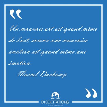 Un mauvais art est quand mme de l'art, comme une mauvaise [...] - Marcel Duchamp...