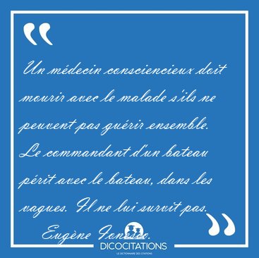 Un mdecin consciencieux doit mourir avec le malade s'ils ne [...] - Eugne Ionesco...