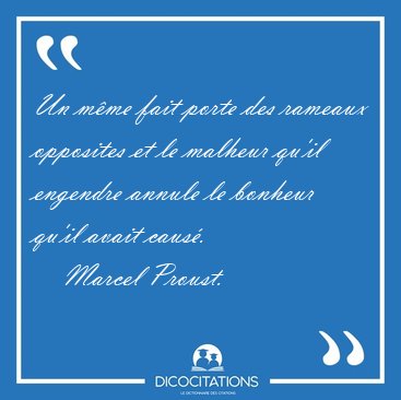 Un m�me fait porte des rameaux opposites et le malheur qu'il [...] - Marcel Proust...