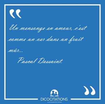 Un mensonge en amour, c'est comme un ver dans un fruit [...] - Pascal Dessaint...