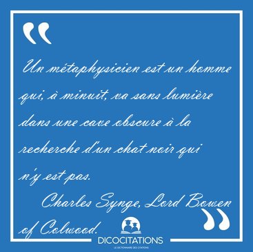 Un m�taphysicien est un homme qui, � minuit, va sans lumi�re [...] - Charles Synge, Lord Bowen of Colwood...