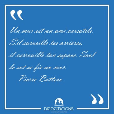 Un mur est un ami versatile. S'il surveille tes arrires, il [...] - Pierre Bottero...