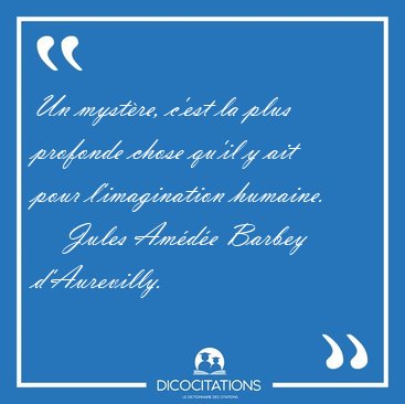 Un myst�re, c'est la plus profonde chose qu'il y ait pour [...] - Jules Am�d�e Barbey d'Aurevilly...