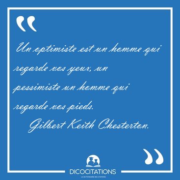 Un optimiste est un homme qui regarde vos yeux, un pessimiste un [...] - Gilbert Keith Chesterton...