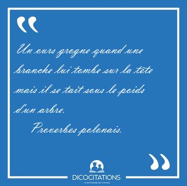 Un ours grogne quand une branche lui tombe sur la tte mais il [...] - Proverbes polonais...