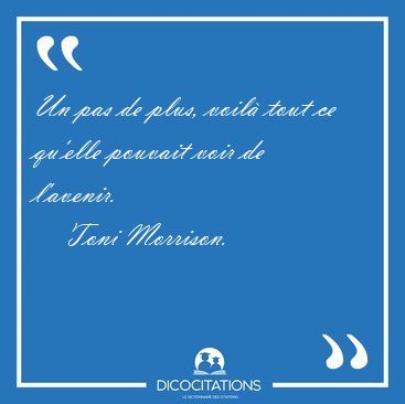 Un pas de plus, voil� tout ce qu'elle pouvait voir de [...] - Toni Morrison...