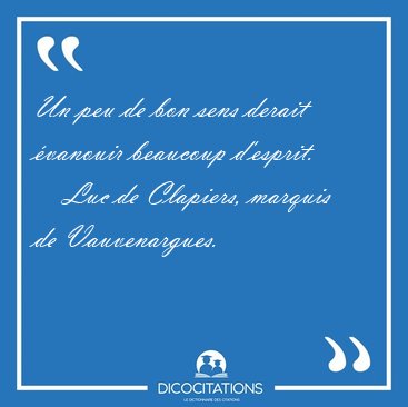 Un peu de bon sens derait �vanouir beaucoup [...] - Luc de Clapiers, marquis de Vauvenargues...