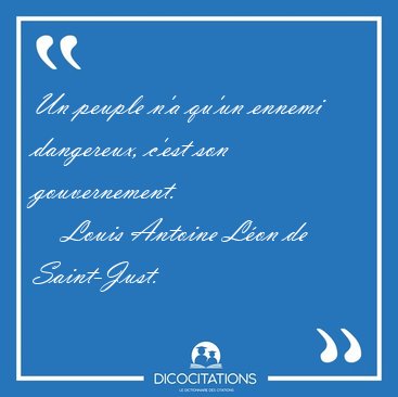 Un peuple n'a qu'un ennemi dangereux, c'est son [...] - Louis Antoine L�on de Saint-Just...