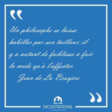 Un philosophe se laisse habiller par son tailleur: il y a autant [...] - Jean de La Bruyre...