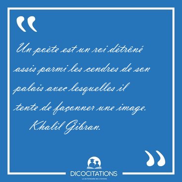 Un pote est un roi dtrn assis parmi les cendres de son [...] - Khalil Gibran...