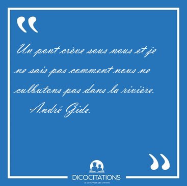 Un pont cr�ve sous nous et je ne sais pas comment nous ne [...] - Andr� Gide...
