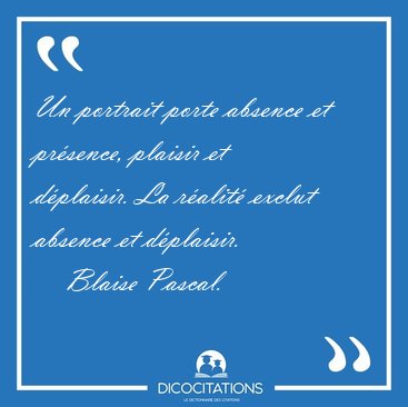 Un portrait porte absence et prsence, plaisir et dplaisir. La [...] - Blaise Pascal...