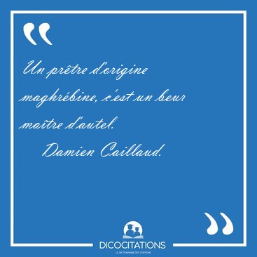 Un pr�tre d'origine maghr�bine, c'est un beur ma�tre [...] - Damien Caillaud...