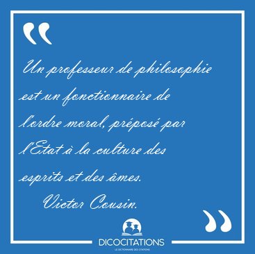 Un professeur de philosophie est un fonctionnaire de l'ordre [...] - Victor Cousin...