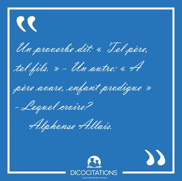 Un proverbe dit:  Tel pre, tel fils.  - Un autre:  A pre [...] - Alphonse Allais...