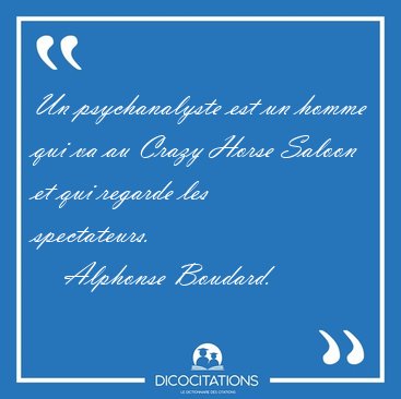 Un psychanalyste est un homme qui va au Crazy Horse Saloon et [...] - Alphonse Boudard...
