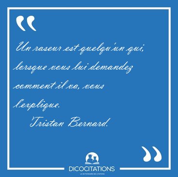 Un raseur est quelqu'un qui, lorsque vous lui demandez comment [...] - Tristan Bernard...